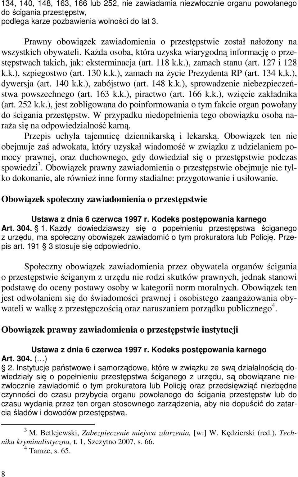 127 i 128 k.k.), szpiegostwo (art. 130 k.k.), zamach na życie Prezydenta RP (art. 134 k.k.), dywersja (art. 140 k.k.), zabójstwo (art. 148 k.k.), sprowadzenie niebezpieczeństwa powszechnego (art.
