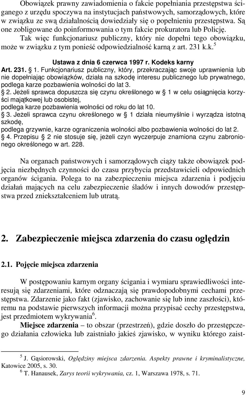 Tak więc funkcjonariusz publiczny, który nie dopełni tego obowiązku, może w związku z tym ponieść odpowiedzialność karną z art. 231 k.k. 5 Ustawa z dnia 6 czerwca 19