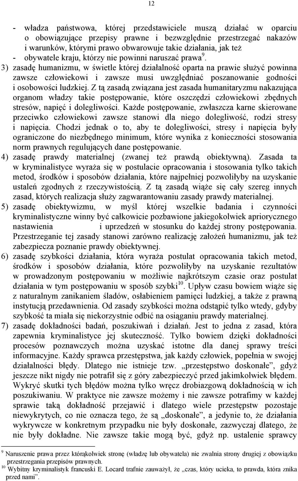 3) zasadę humanizmu, w świetle której działalność oparta na prawie służyć powinna zawsze człowiekowi i zawsze musi uwzględniać poszanowanie godności i osobowości ludzkiej.