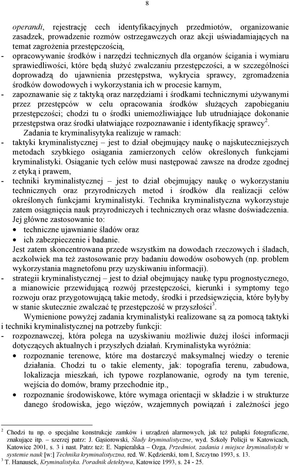 zgromadzenia środków dowodowych i wykorzystania ich w procesie karnym, - zapoznawanie się z taktyką oraz narzędziami i środkami technicznymi używanymi przez przestępców w celu opracowania środków