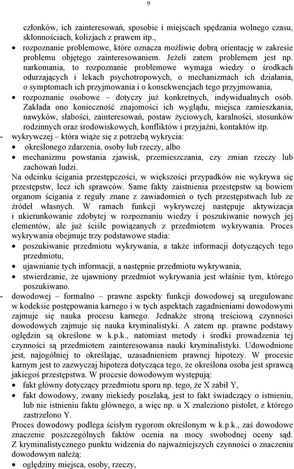 narkomania, to rozpoznanie problemowe wymaga wiedzy o środkach odurzających i lekach psychotropowych, o mechanizmach ich działania, o symptomach ich przyjmowania i o konsekwencjach tego przyjmowania,