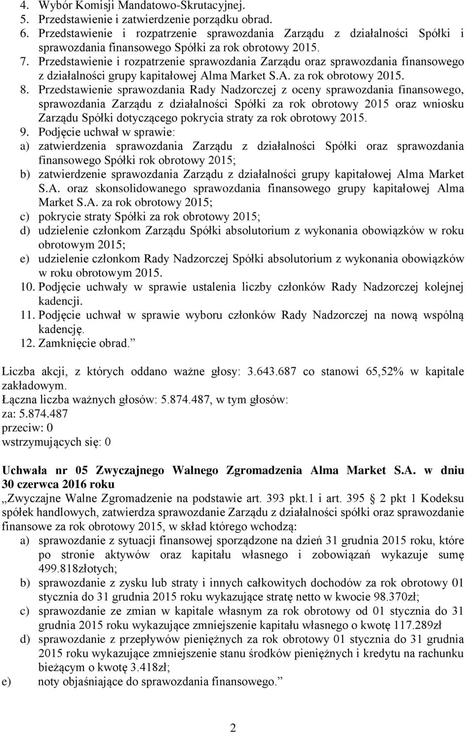 Przedstawienie i rozpatrzenie sprawozdania Zarządu oraz sprawozdania finansowego z działalności grupy kapitałowej Alma Market S.A. za rok obrotowy 2015. 8.