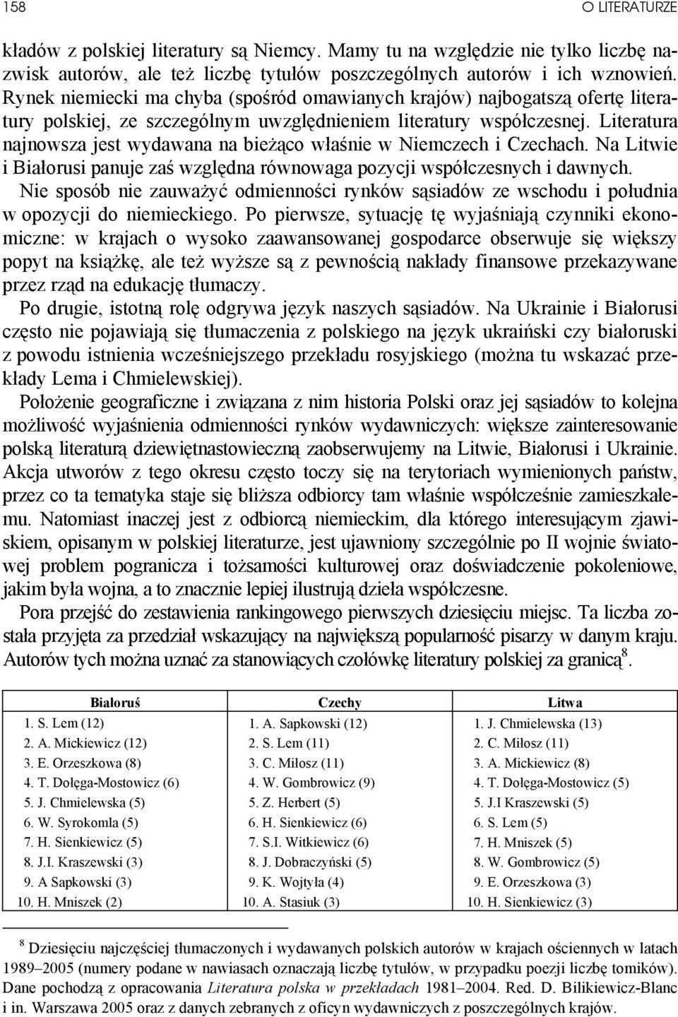 Literatura najnowsza jest wydawana na bieżąco właśnie w Niemczech i Czechach. Na Litwie i Białorusi panuje zaś względna równowaga pozycji współczesnych i dawnych.