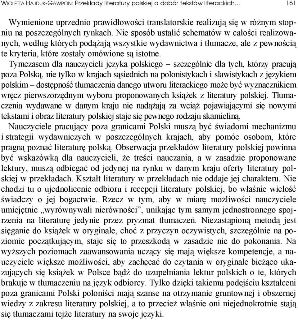 Tymczasem dla nauczycieli języka polskiego szczególnie dla tych, którzy pracują poza Polską, nie tylko w krajach sąsiednich na polonistykach i slawistykach z językiem polskim dostępność tłumaczenia