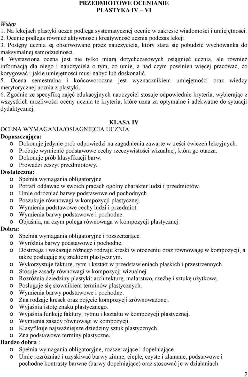 Wystawiona ocena jest nie tylko miarą dotychczasowych osiągnięć ucznia, ale również informacją dla niego i nauczyciela o tym, co umie, a nad czym powinien więcej pracować, co korygować i jakie