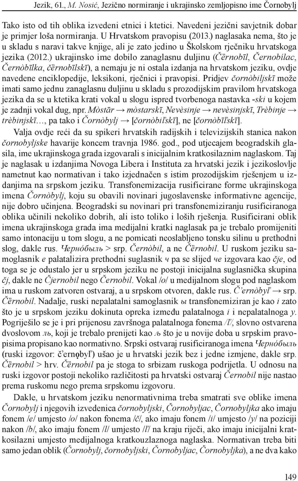 ) ukrajinsko ime dobilo zanaglasnu duljinu (Čȅrnobīl, Černobílac, Černòbīlka, čȅrnobīlskī), a nemaju je ni ostala izdanja na hrvatskom jeziku, ovdje navedene enciklopedije, leksikoni, rječnici i