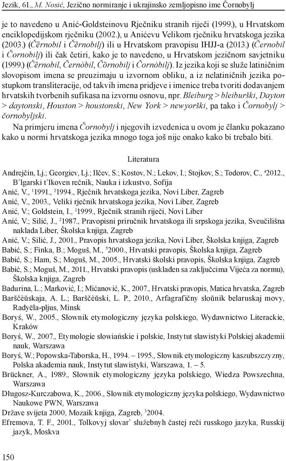 ) (Čȅrnobil, Černòbil, Čȍrnobilj i Čornòbilj).