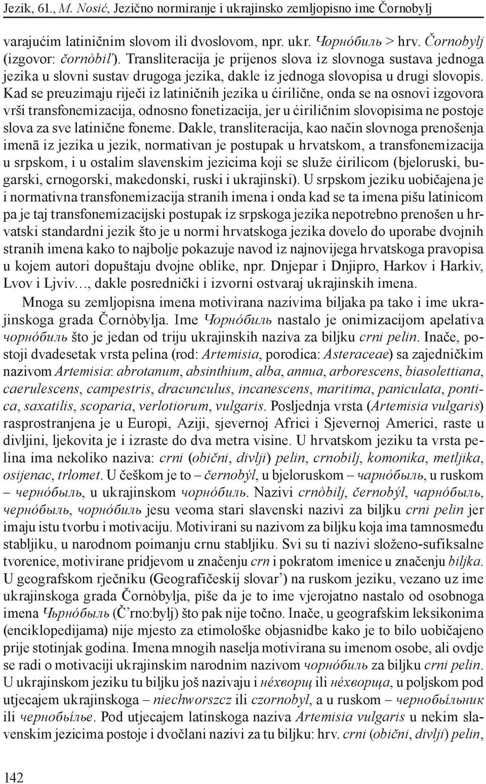 Kad se preuzimaju riječi iz latiničnih jezika u ćirilične, onda se na osnovi izgovora vrši transfonemizacija, odnosno fonetizacija, jer u ćiriličnim slovopisima ne postoje slova za sve latinične