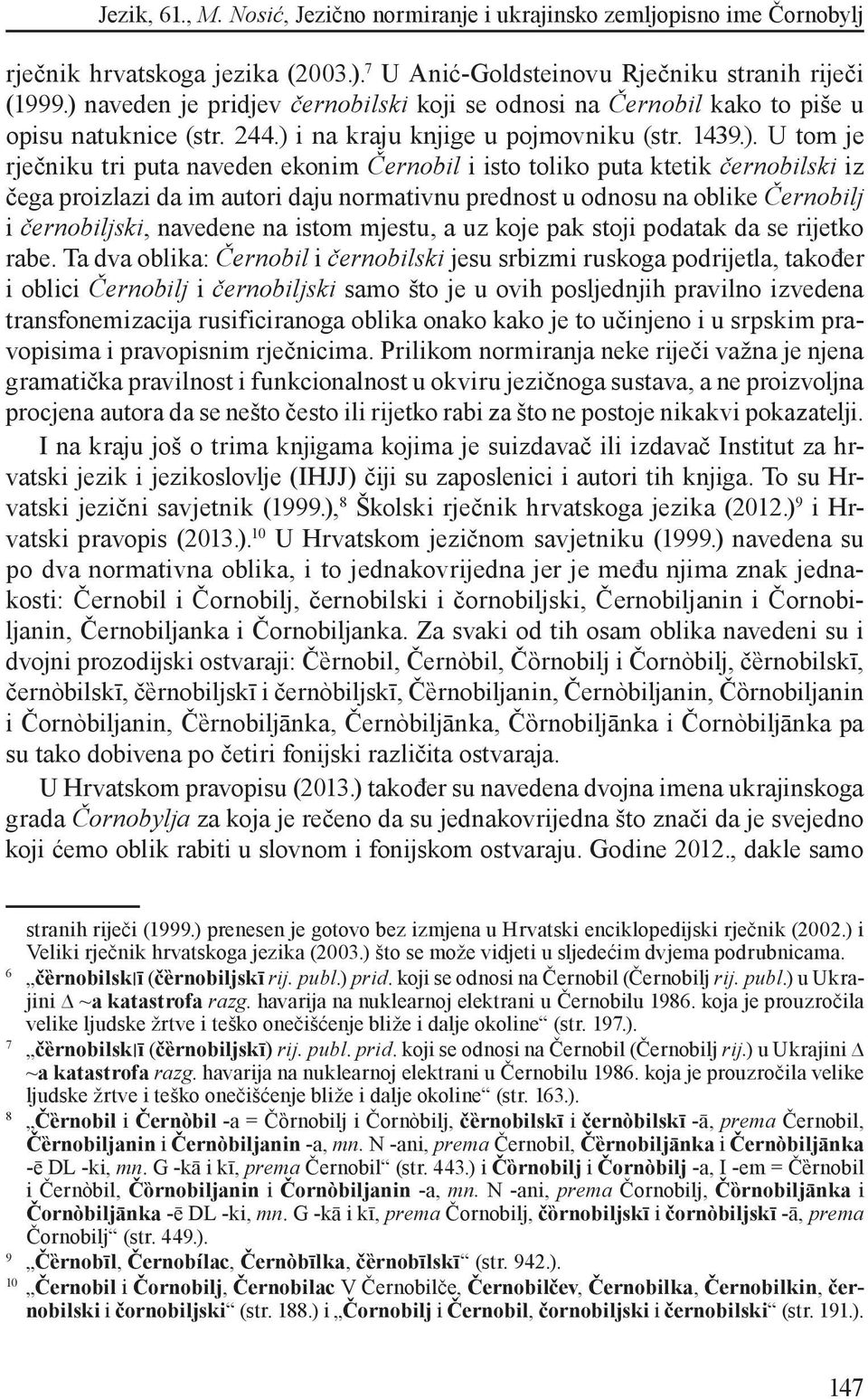 odnosu na oblike Černobilj i černobiljski, navedene na istom mjestu, a uz koje pak stoji podatak da se rijetko rabe.