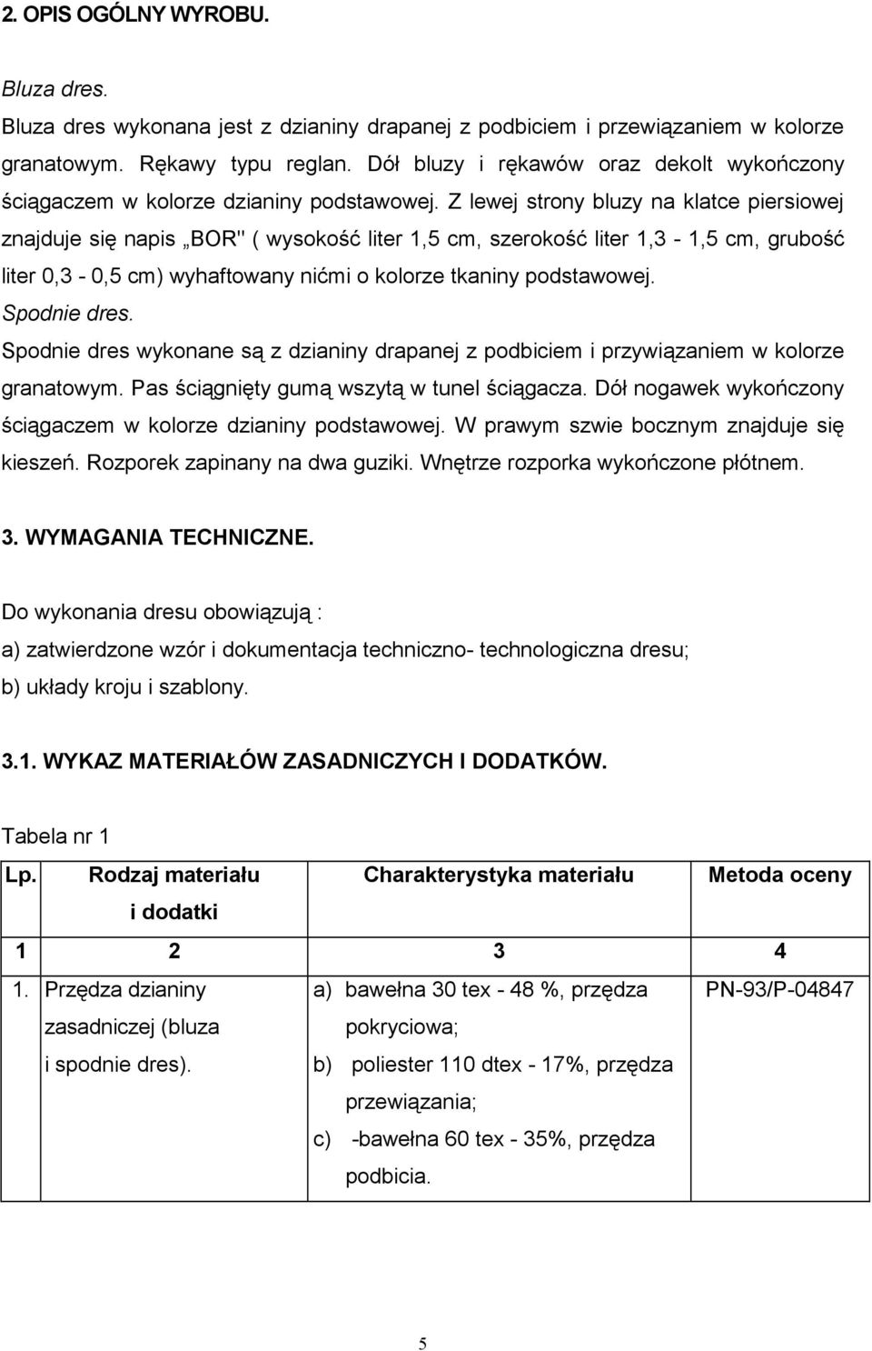 Z lewej strony bluzy na klatce piersiowej znajduje się napis BOR" ( wysokość liter 1,5 cm, szerokość liter 1,3-1,5 cm, grubość liter 0,3-0,5 cm) wyhaftowany nićmi o kolorze tkaniny podstawowej.