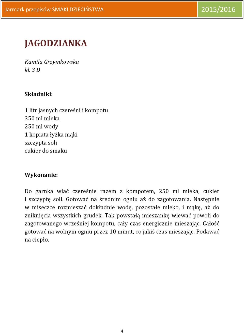 z kompotem, 250 ml mleka, cukier i szczyptę soli. Gotować na średnim ogniu aż do zagotowania.