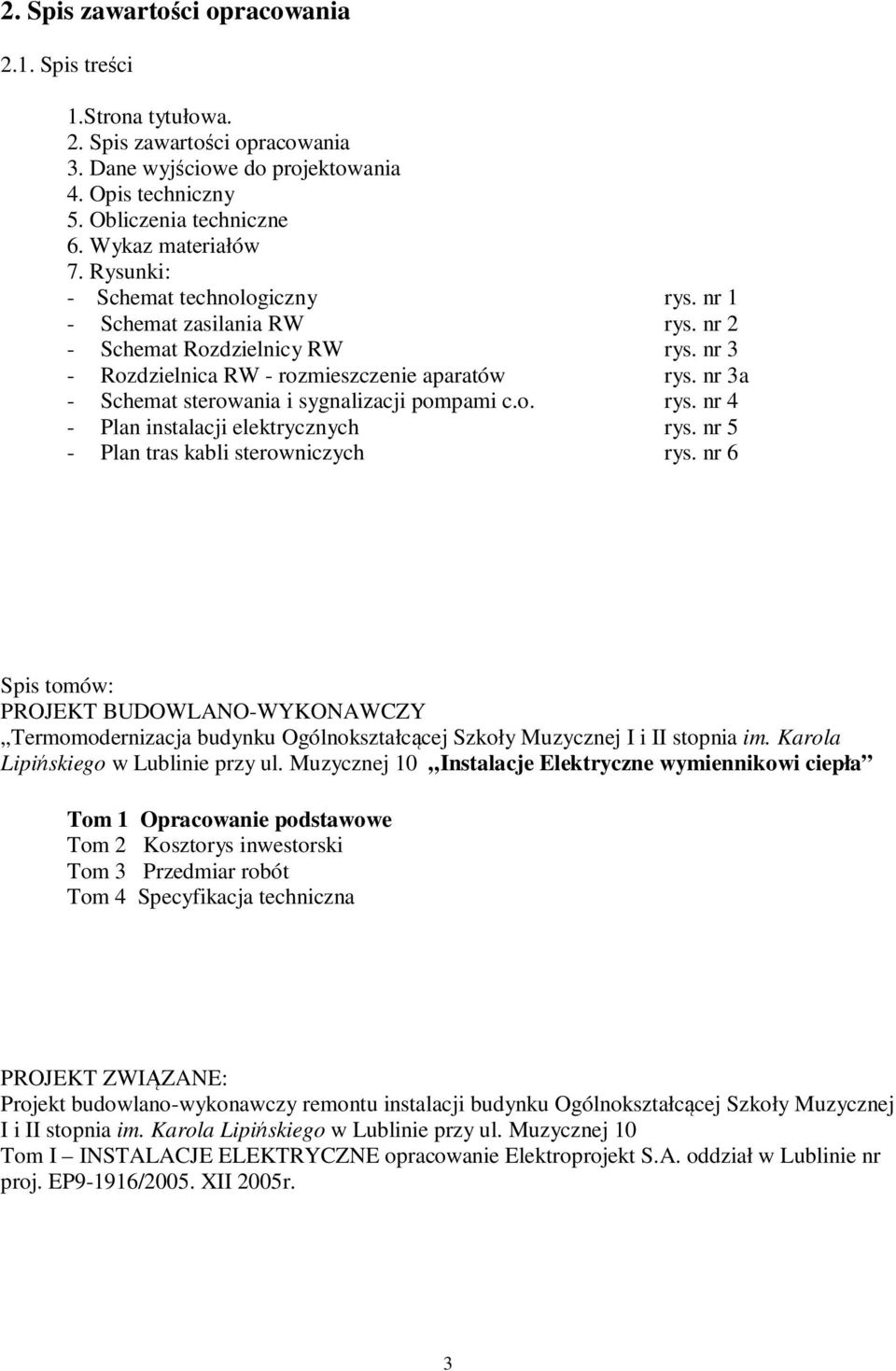 nr 3a - Schemat sterowania i sygnalizacji pompami c.o. rys. nr 4 - Plan instalacji elektrycznych rys. nr 5 - Plan tras kabli sterowniczych rys.