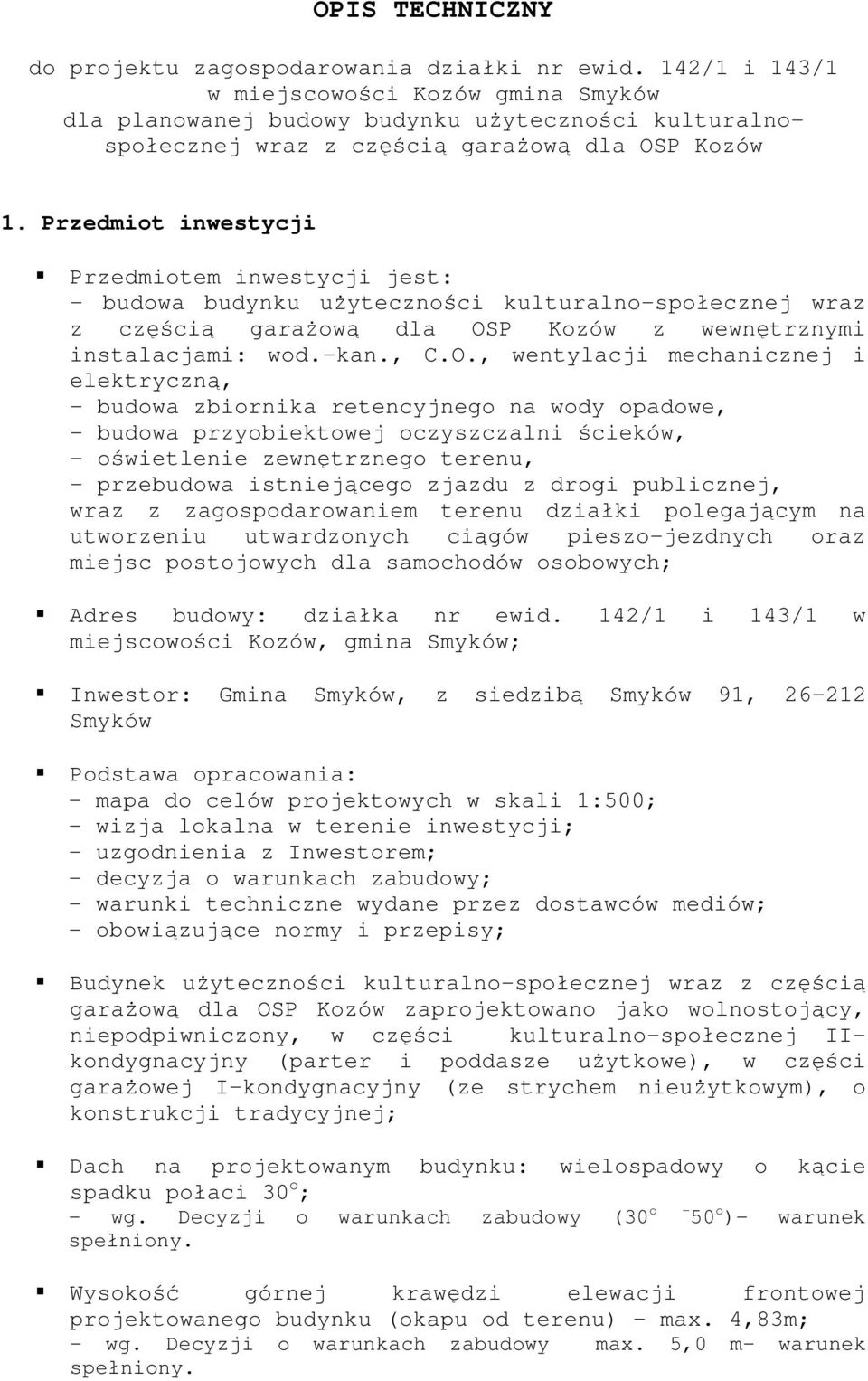 Przedmiot inwestycji Przedmiotem inwestycji jest: - budowa budynku użyteczności kulturalno-społecznej wraz z częścią garażową dla OS