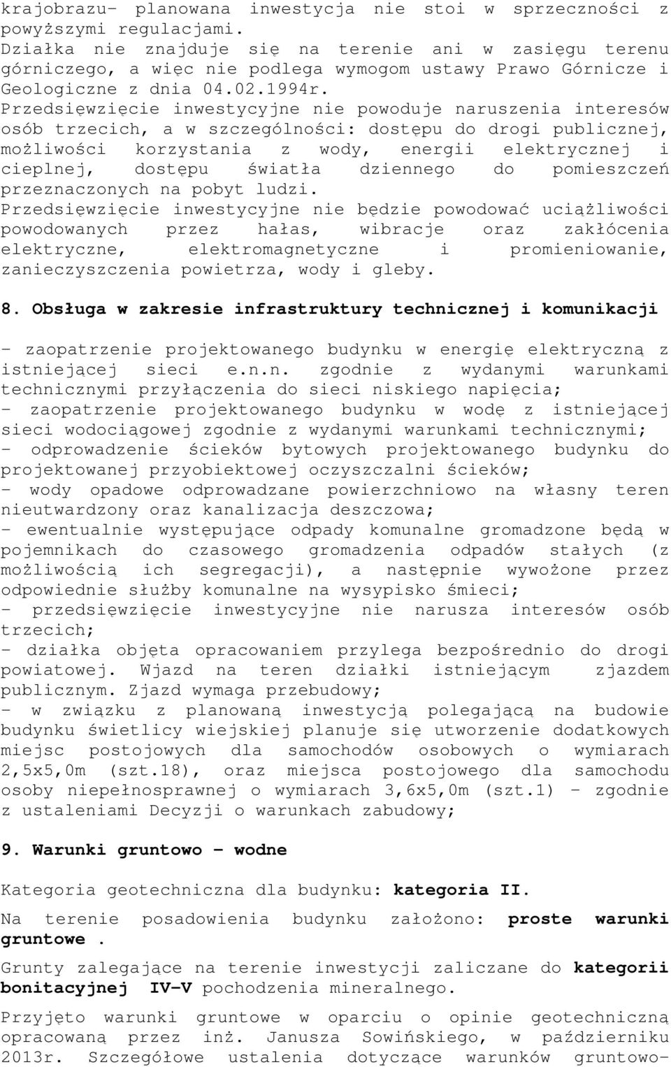 Przedsięwzięcie inwestycyjne nie powoduje naruszenia interesów osób trzecich, a w szczególności: dostępu do drogi publicznej, możliwości korzystania z wody, energii elektrycznej i cieplnej, dostępu