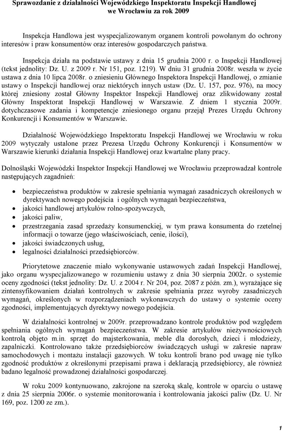 W dniu 31 grudnia 2008r. weszła w życie ustawa z dnia 10 lipca 2008r. o zniesieniu Głównego Inspektora Inspekcji Handlowej, o zmianie ustawy o Inspekcji handlowej oraz niektórych innych ustaw (Dz. U.