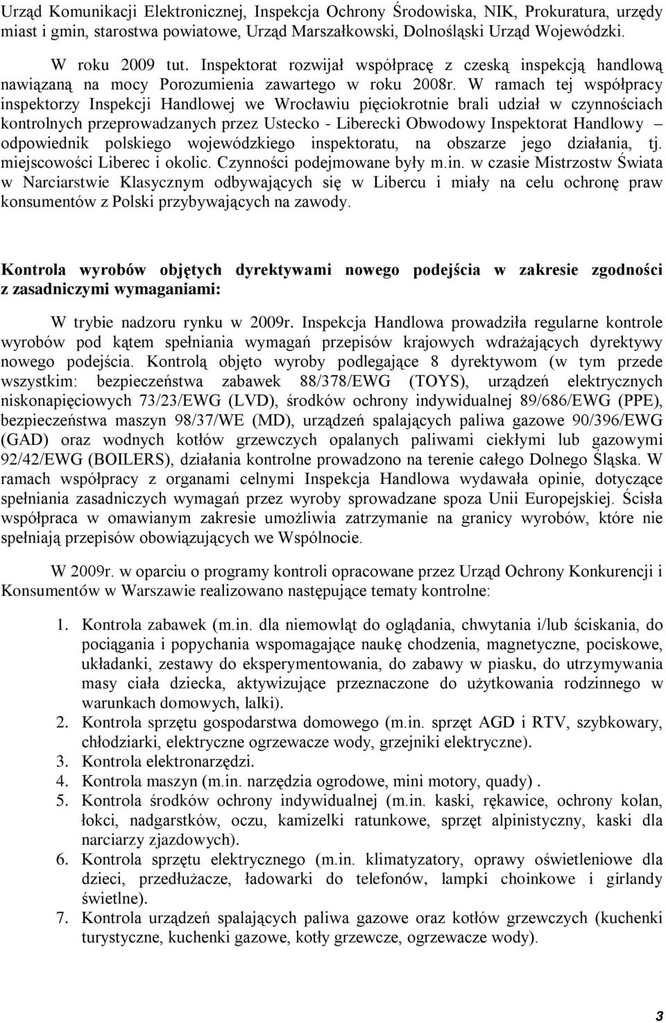 W ramach tej współpracy inspektorzy Inspekcji Handlowej we Wrocławiu pięciokrotnie brali udział w czynnościach kontrolnych przeprowadzanych przez Ustecko - Liberecki Obwodowy Inspektorat Handlowy