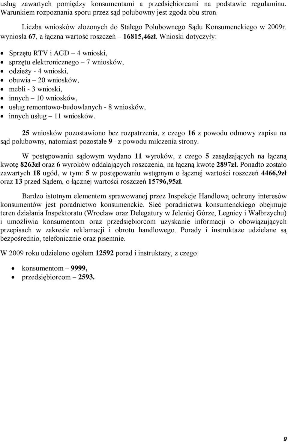 Wnioski dotyczyły: Sprzętu RTV i AGD 4 wnioski, sprzętu elektronicznego 7 wniosków, odzieży - 4 wnioski, obuwia 20 wniosków, mebli - 3 wnioski, innych 10 wniosków, usług remontowo-budowlanych - 8