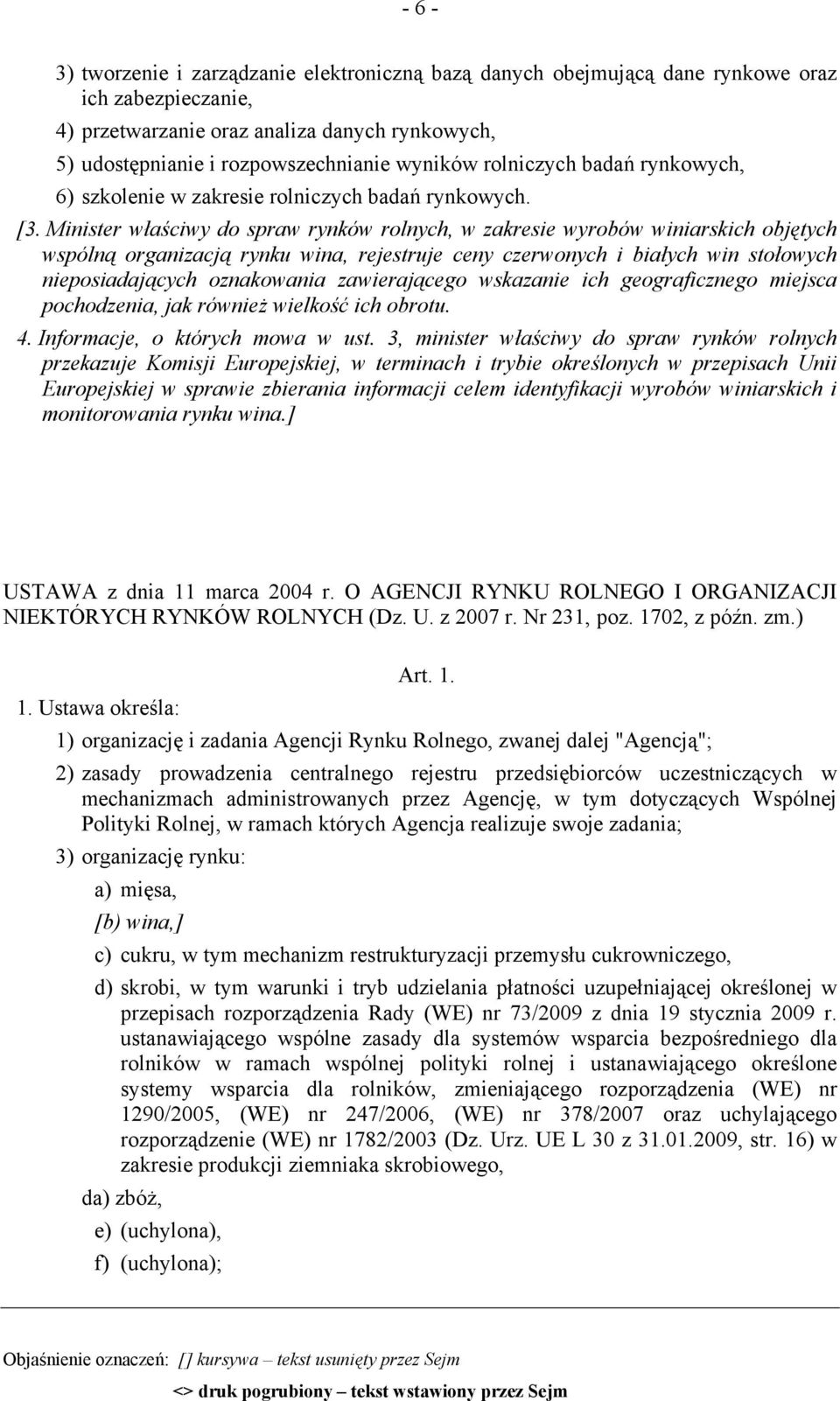 Minister właściwy do spraw rynków rolnych, w zakresie wyrobów winiarskich objętych wspólną organizacją rynku wina, rejestruje ceny czerwonych i białych win stołowych nieposiadających oznakowania