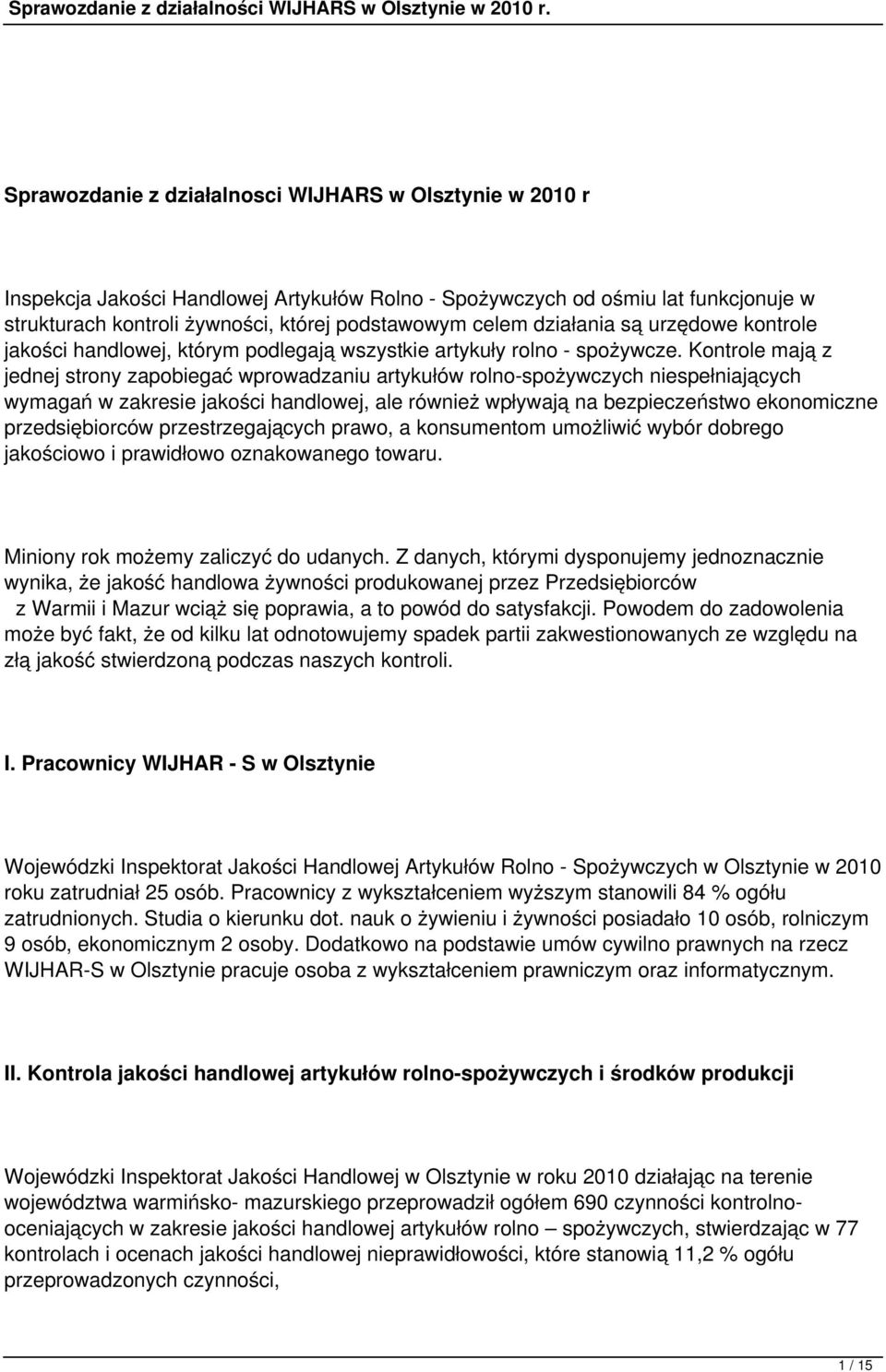 Kontrole mają z jednej strony zapobiegać wprowadzaniu artykułów rolno-spożywczych niespełniających wymagań w zakresie jakości handlowej, ale również wpływają na bezpieczeństwo ekonomiczne