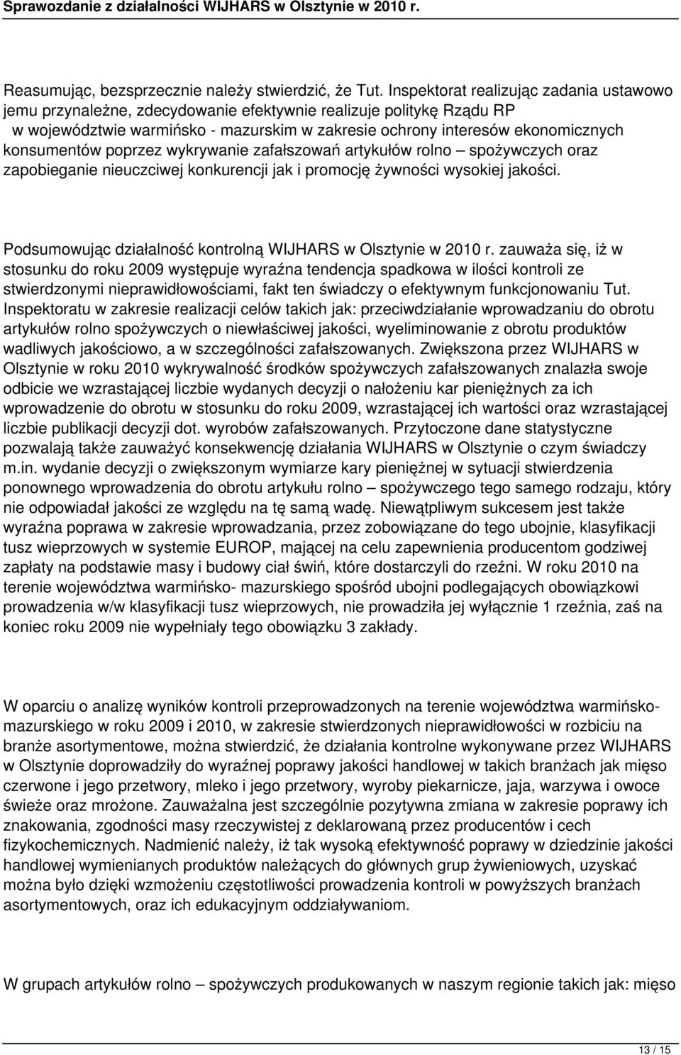 konsumentów poprzez wykrywanie zafałszowań artykułów rolno spożywczych oraz zapobieganie nieuczciwej konkurencji jak i promocję żywności wysokiej jakości.