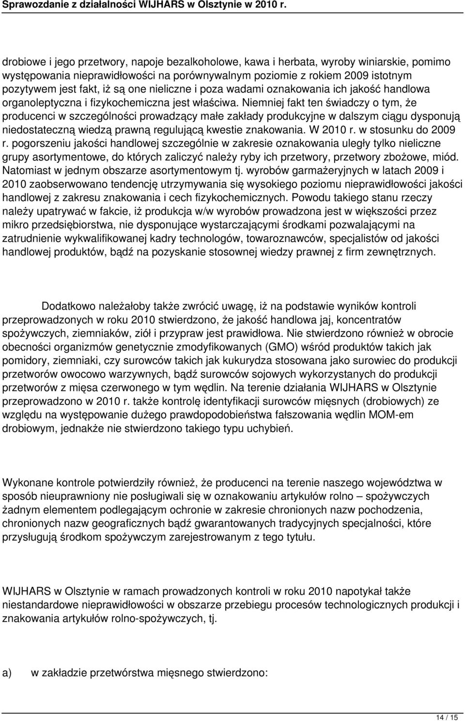 Niemniej fakt ten świadczy o tym, że producenci w szczególności prowadzący małe zakłady produkcyjne w dalszym ciągu dysponują niedostateczną wiedzą prawną regulującą kwestie znakowania. W 2010 r.