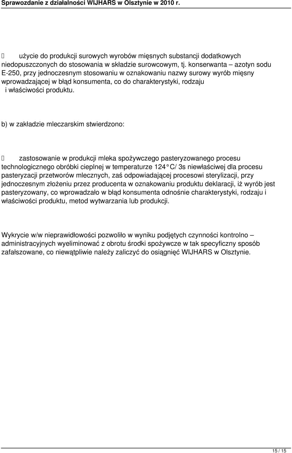 b) w zakładzie mleczarskim stwierdzono: zastosowanie w produkcji mleka spożywczego pasteryzowanego procesu technologicznego obróbki cieplnej w temperaturze 124 C/ 3s niewłaściwej dla procesu