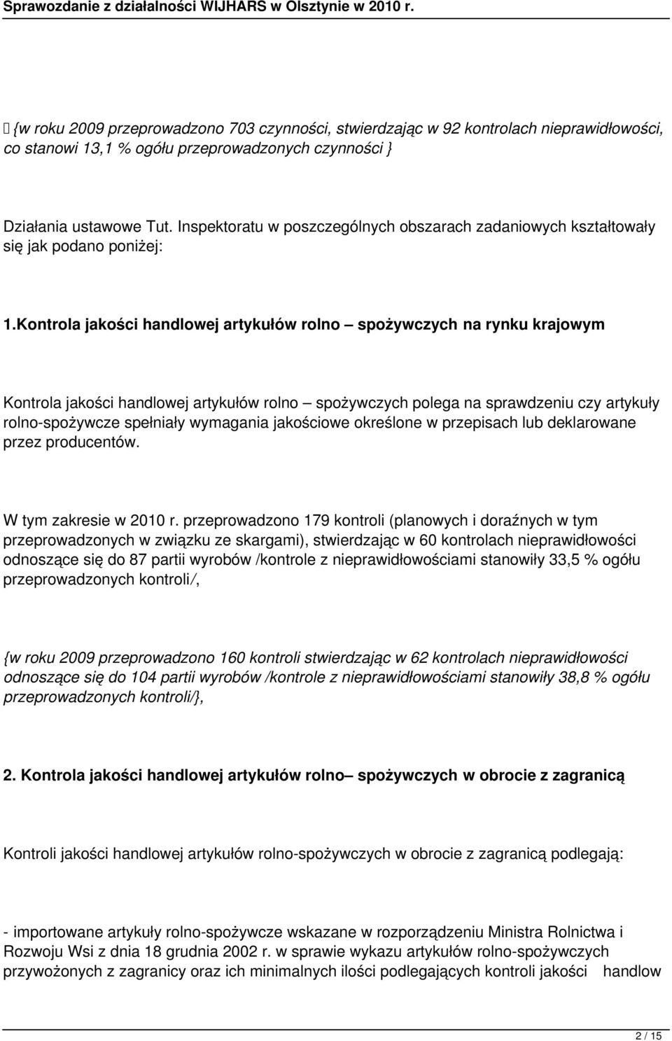 Kontrola jakości handlowej artykułów rolno spożywczych na rynku krajowym Kontrola jakości handlowej artykułów rolno spożywczych polega na sprawdzeniu czy artykuły rolno-spożywcze spełniały wymagania