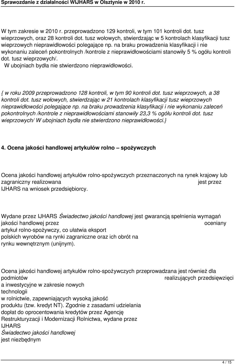 na braku prowadzenia klasyfikacji i nie wykonaniu zaleceń pokontrolnych /kontrole z nieprawidłowościami stanowiły 5 % ogółu kontroli dot. tusz wieprzowych/.