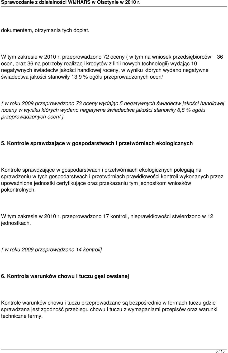wyniku których wydano negatywne świadectwa jakości stanowiły 13,9 % ogółu przeprowadzonych ocen/ { w roku 2009 przeprowadzono 73 oceny wydając 5 negatywnych świadectw jakości handlowej /oceny w