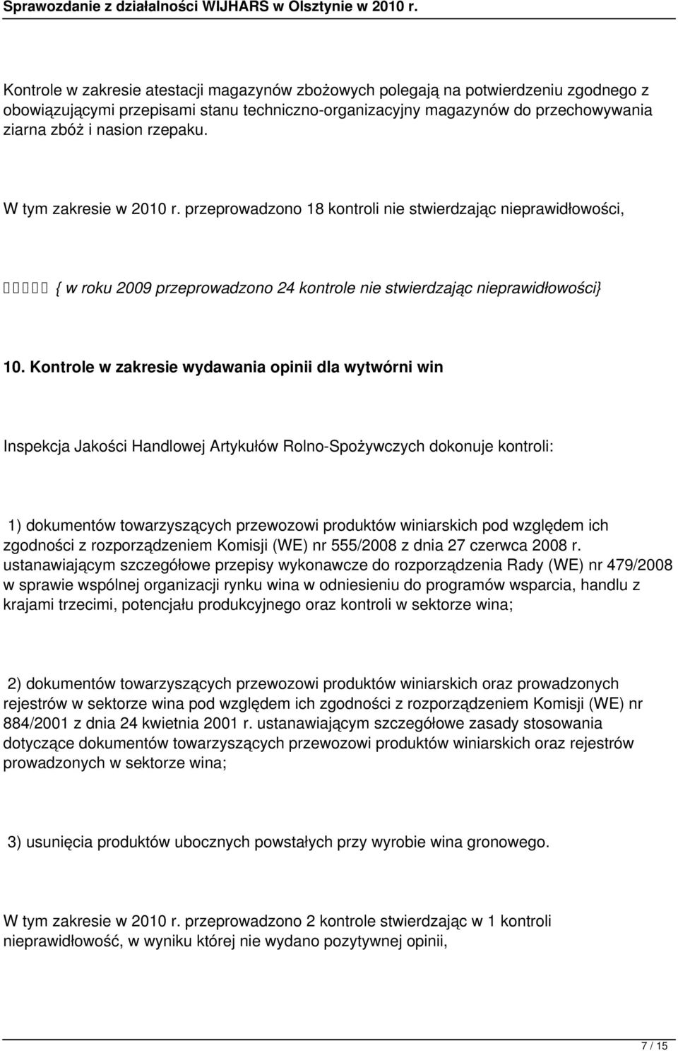Kontrole w zakresie wydawania opinii dla wytwórni win Inspekcja Jakości Handlowej Artykułów Rolno-Spożywczych dokonuje kontroli: 1) dokumentów towarzyszących przewozowi produktów winiarskich pod