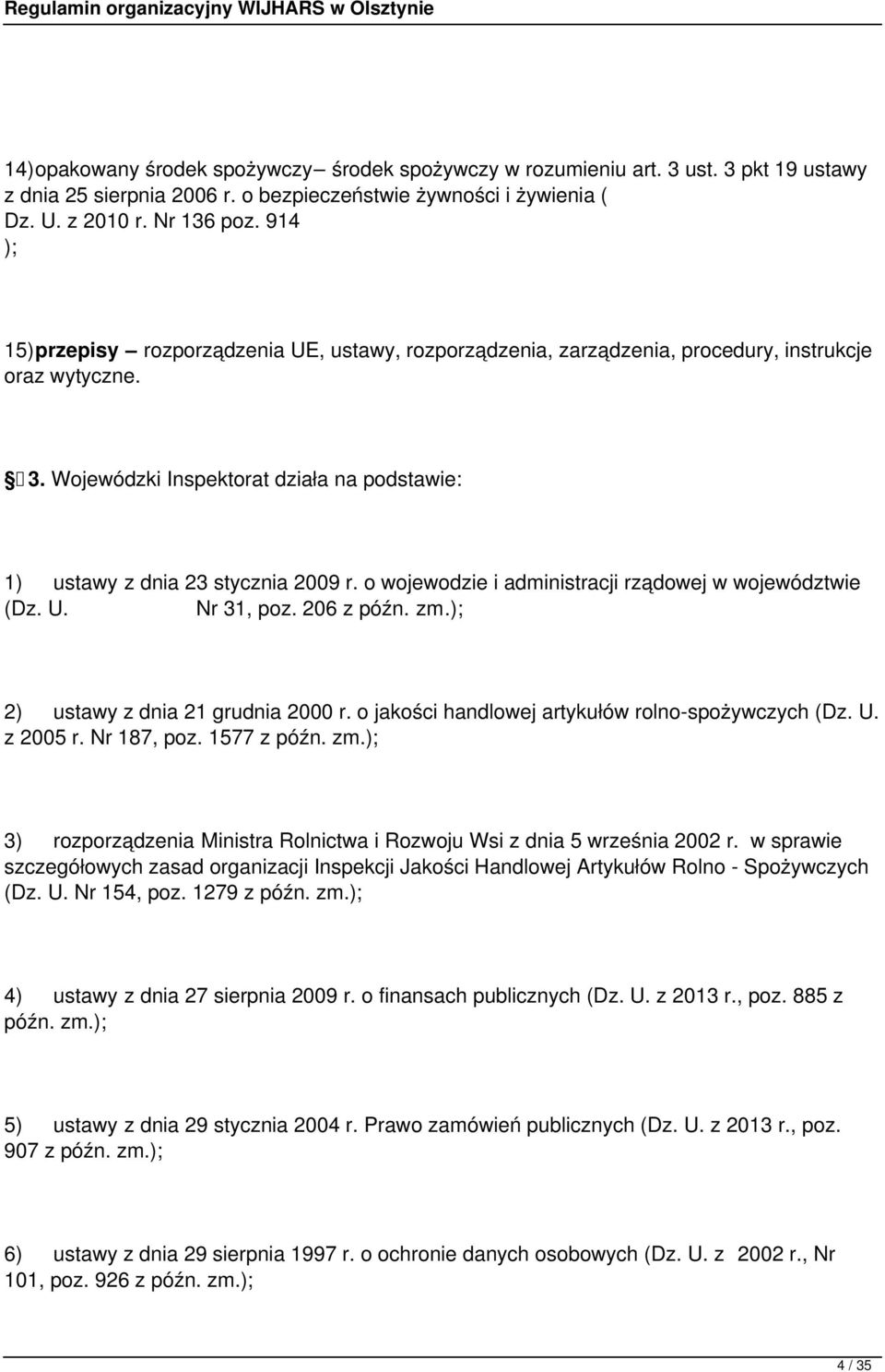 o wojewodzie i administracji rządowej w województwie (Dz. U. Nr 31, poz. 206 z późn. zm.); 2) ustawy z dnia 21 grudnia 2000 r. o jakości handlowej artykułów rolno-spożywczych (Dz. U. z 2005 r.