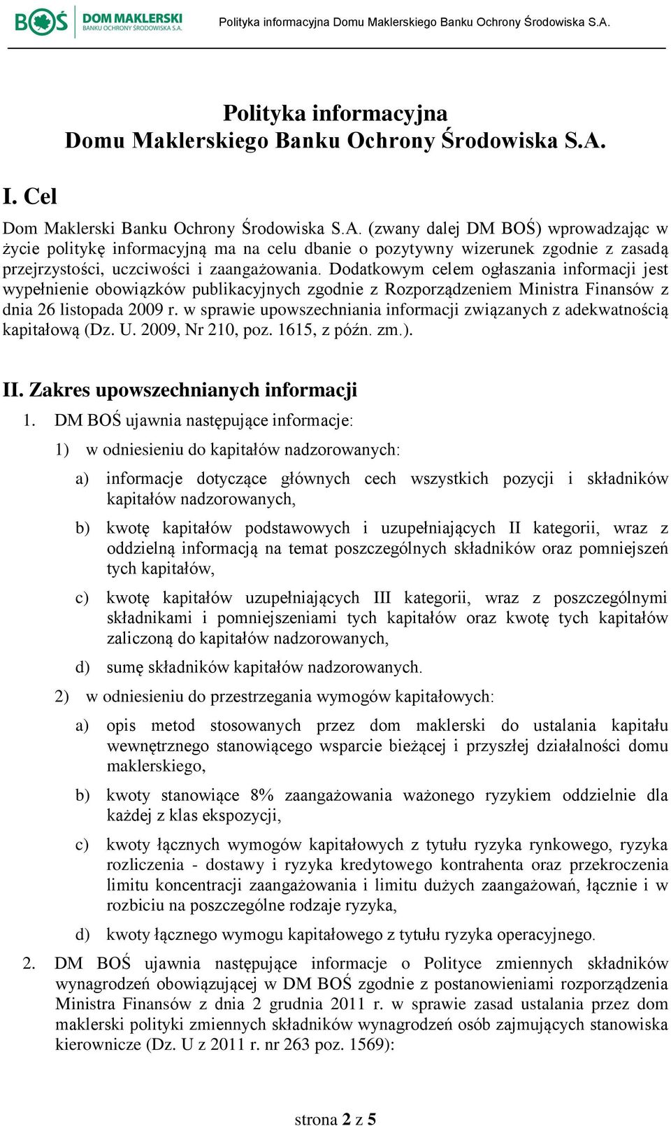 (zwany dalej DM BOŚ) wprowadzając w życie politykę informacyjną ma na celu dbanie o pozytywny wizerunek zgodnie z zasadą przejrzystości, uczciwości i zaangażowania.