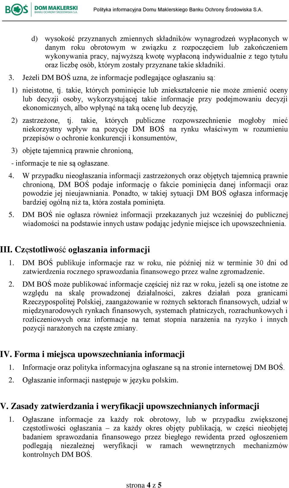 takie, których pominięcie lub zniekształcenie nie może zmienić oceny lub decyzji osoby, wykorzystującej takie informacje przy podejmowaniu decyzji ekonomicznych, albo wpłynąć na taką ocenę lub