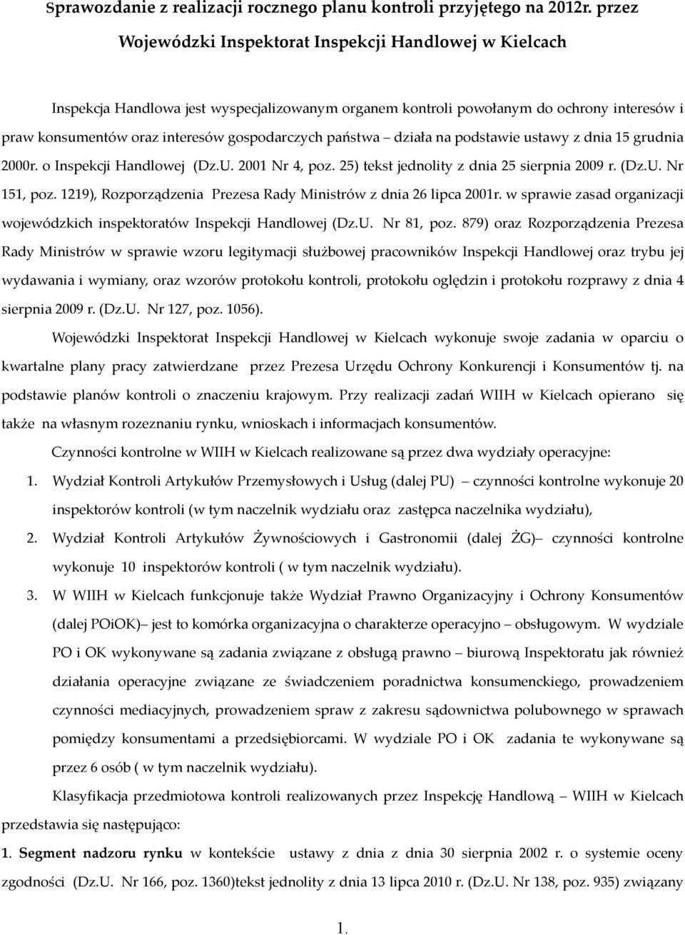 państwa działa na podstawie ustawy z dnia 15 grudnia 2000r. o Inspekcji Handlowej (Dz.U. 2001 Nr 4, poz. 25) tekst jednolity z dnia 25 sierpnia 2009 r. (Dz.U. Nr 151, poz.