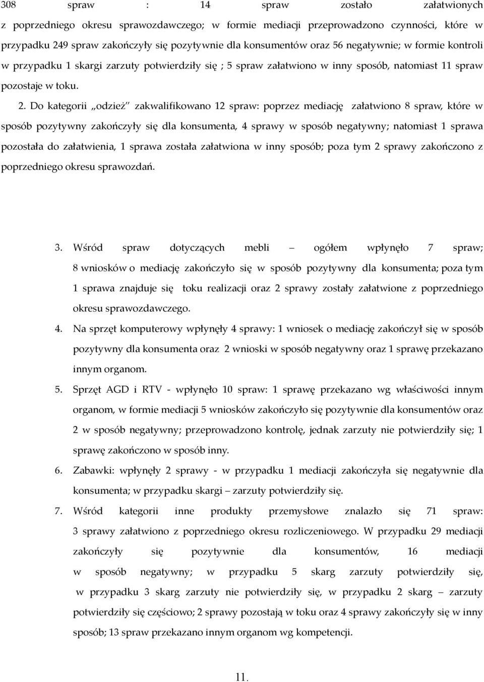 Do kategorii odzież zakwalifikowano 12 spraw: poprzez mediację załatwiono 8 spraw, które w sposób pozytywny zakończyły się dla konsumenta, 4 sprawy w sposób negatywny; natomiast 1 sprawa pozostała do