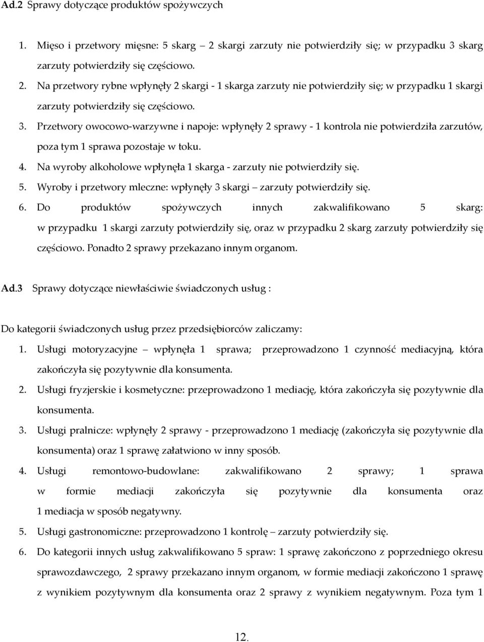 Na przetwory rybne wpłynęły 2 skargi - 1 skarga zarzuty nie potwierdziły się; w przypadku 1 skargi zarzuty potwierdziły się częściowo. 3.