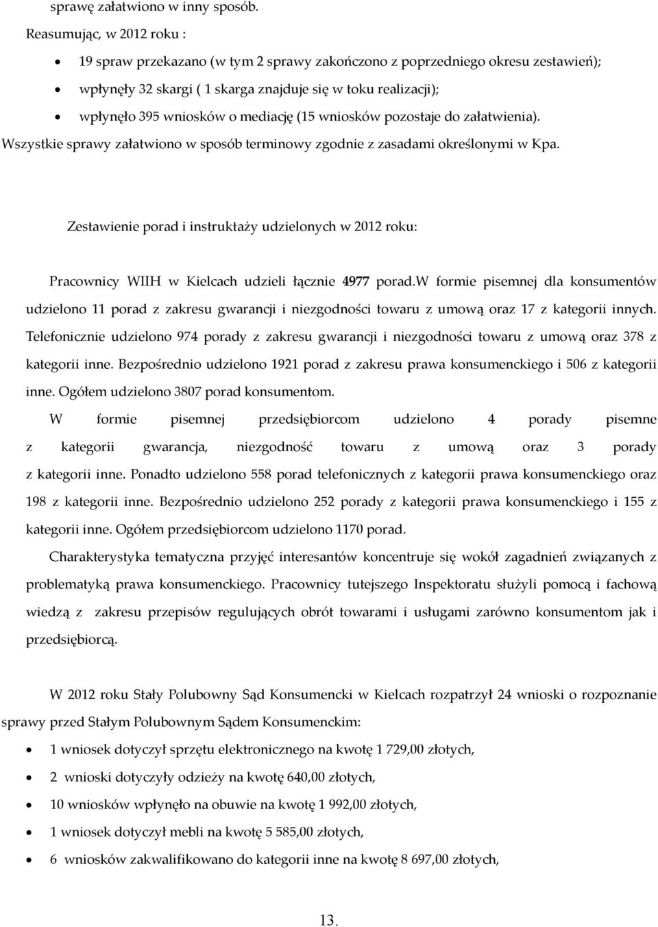 mediację (15 wniosków pozostaje do załatwienia). Wszystkie sprawy załatwiono w sposób terminowy zgodnie z zasadami określonymi w Kpa.