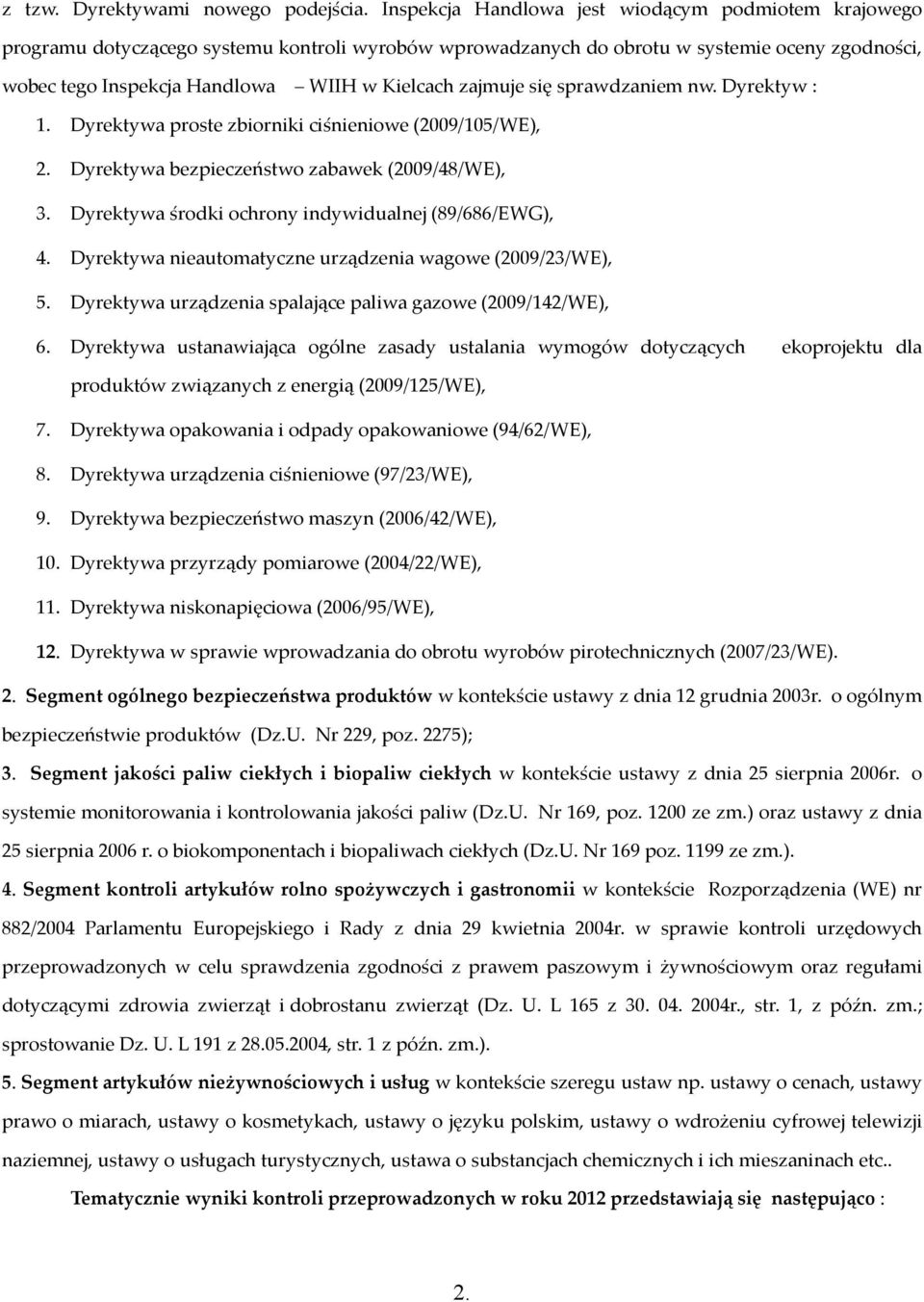 zajmuje się sprawdzaniem nw. Dyrektyw : 1. Dyrektywa proste zbiorniki ciśnieniowe (2009/105/WE), 2. Dyrektywa bezpieczeństwo zabawek (2009/48/WE), 3.