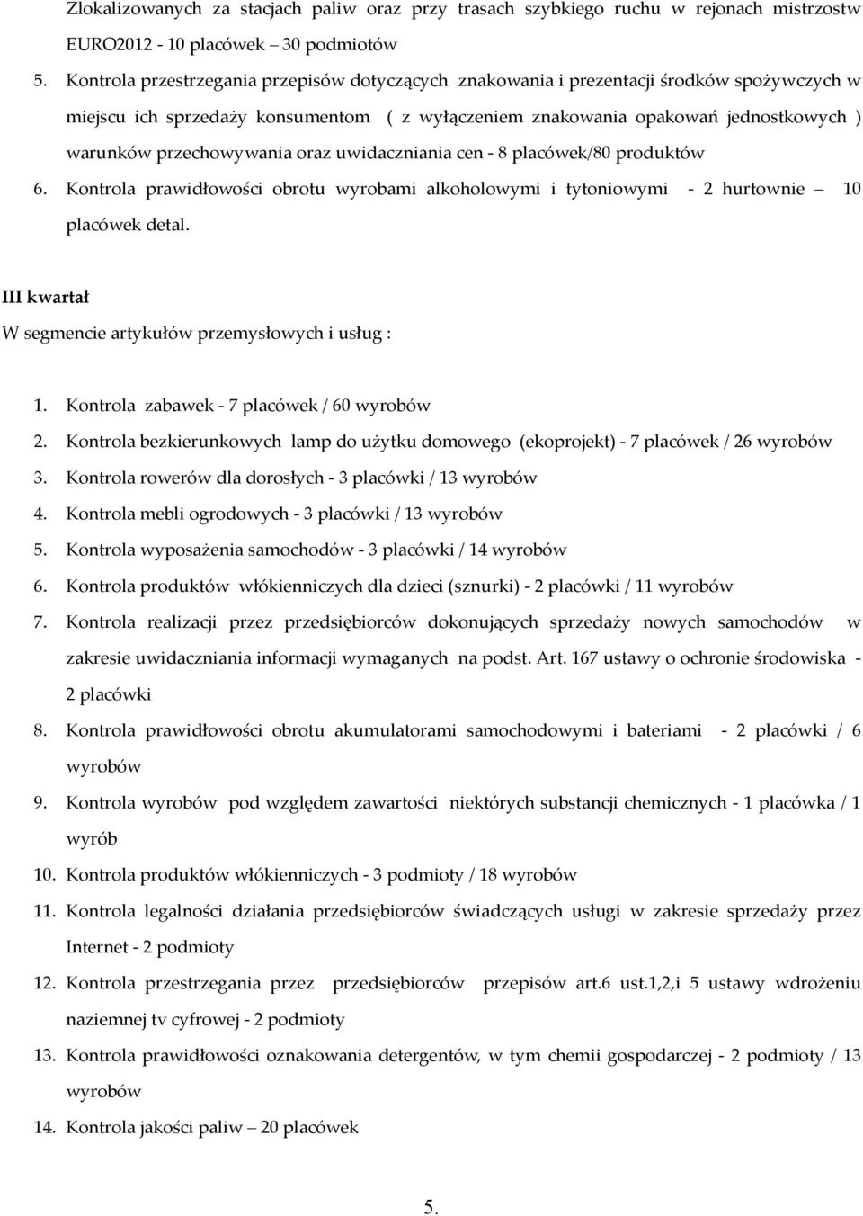 przechowywania oraz uwidaczniania cen - 8 placówek/80 produktów 6. Kontrola prawidłowości obrotu wyrobami alkoholowymi i tytoniowymi - 2 hurtownie 10 placówek detal.