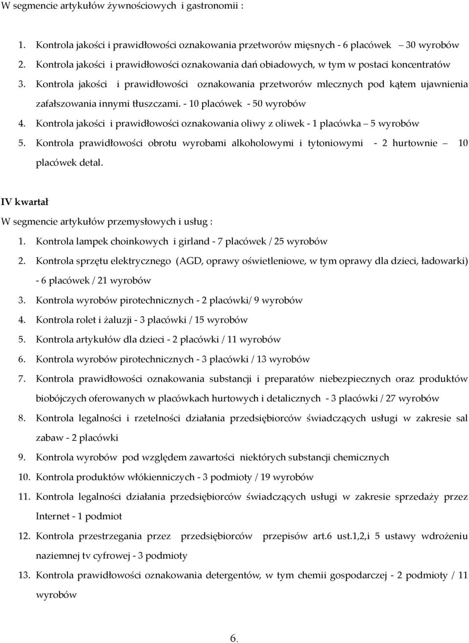Kontrola jakości i prawidłowości oznakowania przetworów mlecznych pod kątem ujawnienia zafałszowania innymi tłuszczami. - 10 placówek - 50 wyrobów 4.