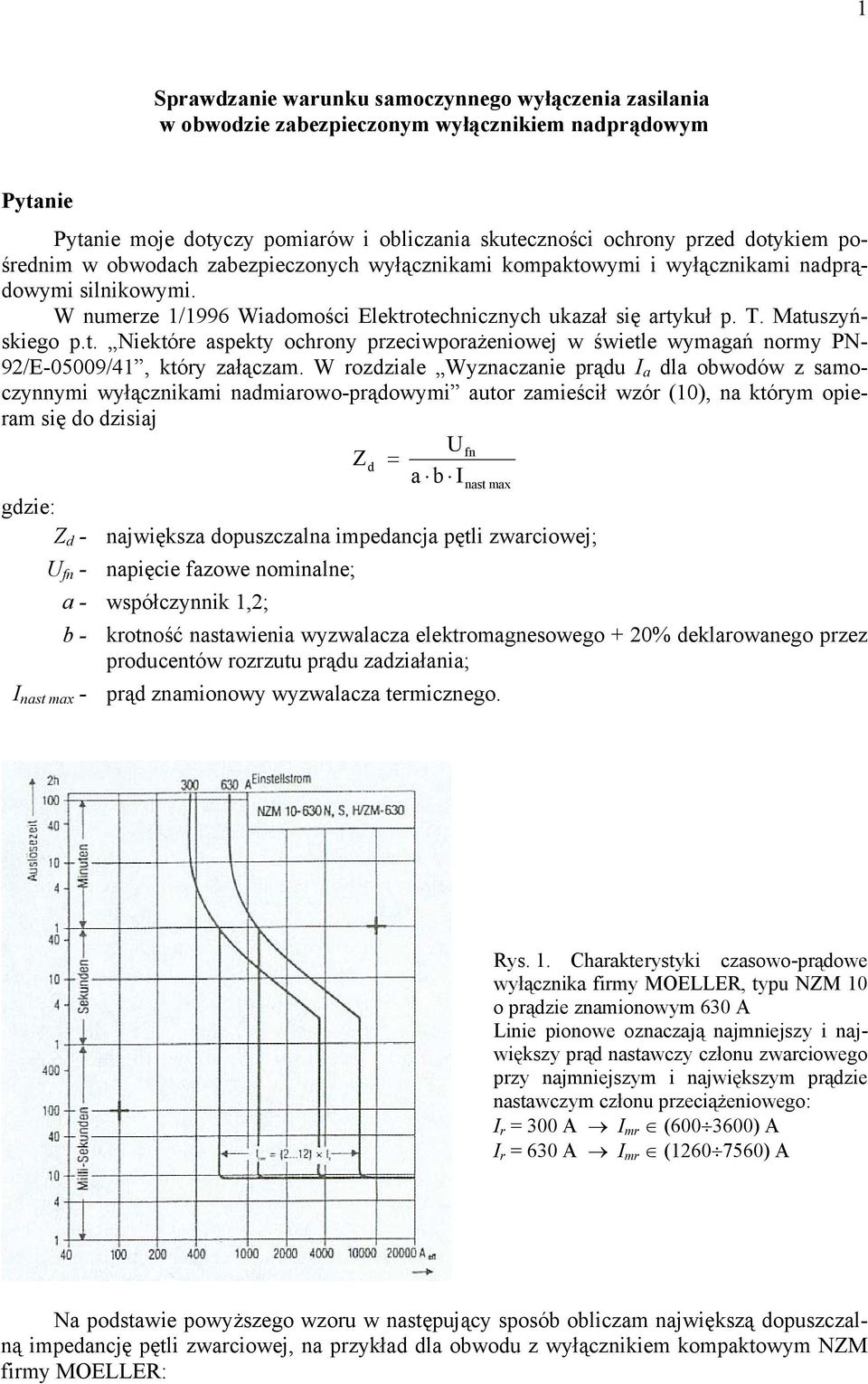 W rozdziale Wyznaczanie prądu I a dla obwodów z samoczynnymi wyłącznikami nadmiarowo-prądowymi autor zamieścił wzór (10), na którym opieram się do dzisiaj Ufn Zd = a b Inast max gdzie: Z d -