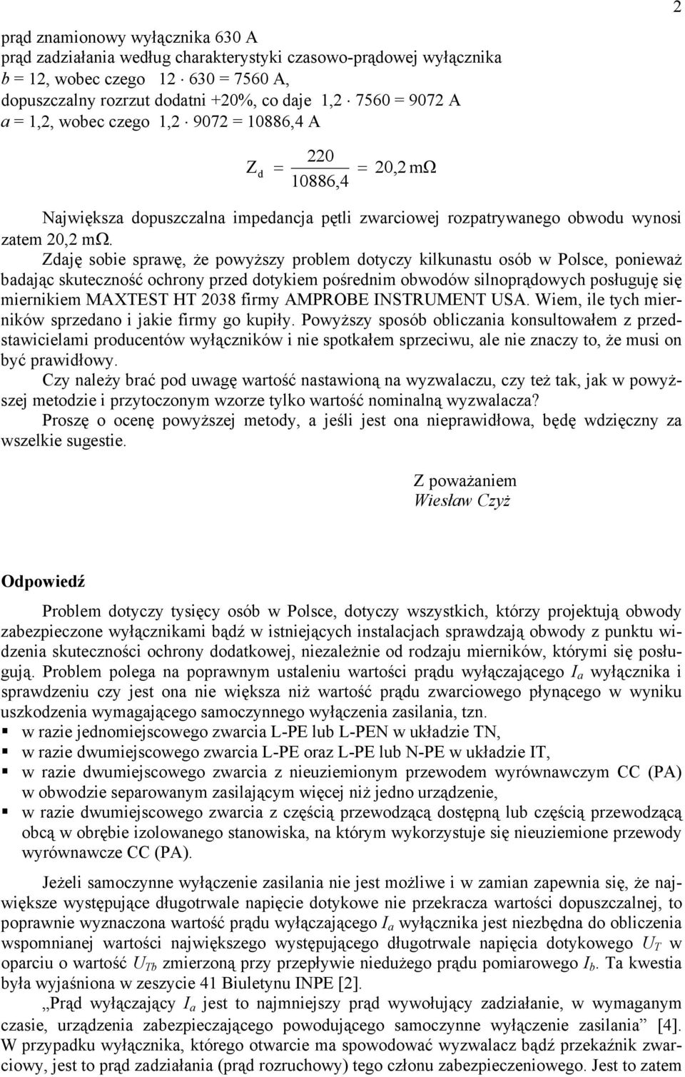 Zdaję sobie sprawę, że powyższy problem dotyczy kilkunastu osób w Polsce, ponieważ badając skuteczność ochrony przed dotykiem pośrednim obwodów silnoprądowych posługuję się miernikiem MAXTEST HT 2038