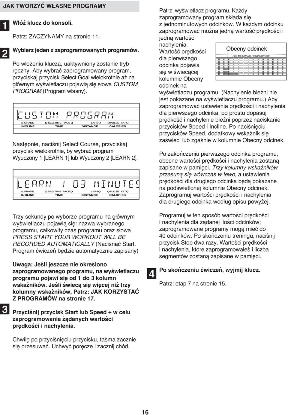 Następnie, naciśnij Select Course, przyciskaj przycisk wielokrotnie, by wybrać program Wyuczony 1 [LEARN 1] lub Wyuczony 2 [LEARN 2]. Patrz: wyświetlacz programu.