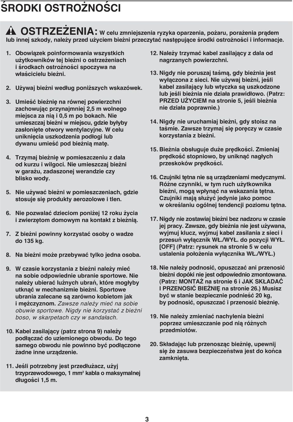 Umieść bieżnię na równej powierzchni zachowując przynajmniej 2,5 m wolnego miejsca za nią i 0,5 m po bokach. Nie umieszczaj bieżni w miejscu, gdzie byłyby zasłonięte otwory wentylacyjne.