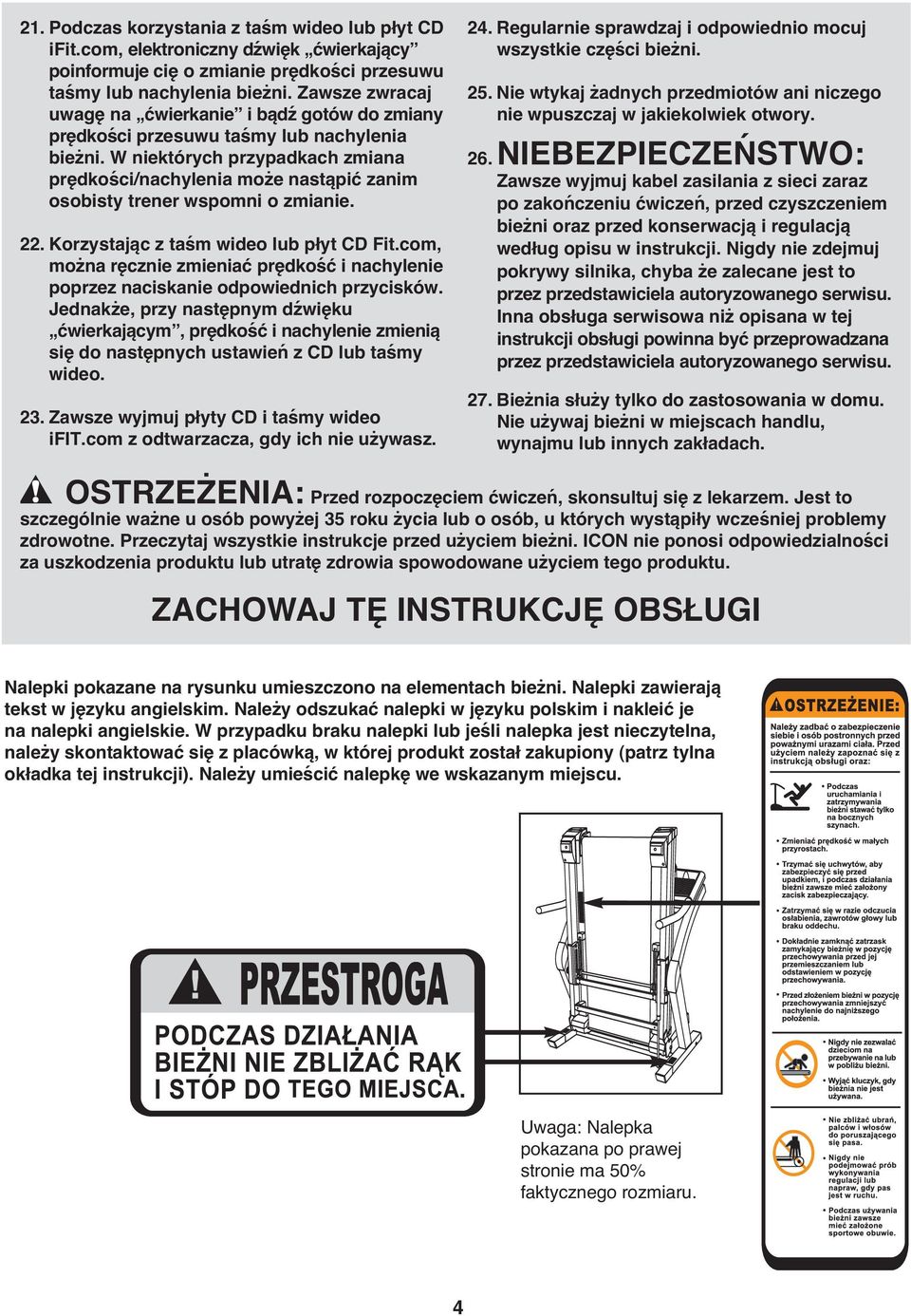 W niektórych przypadkach zmiana prędkości/nachylenia może nastąpić zanim osobisty trener wspomni o zmianie. 22. Korzystając z taśm wideo lub płyt CD Fit.