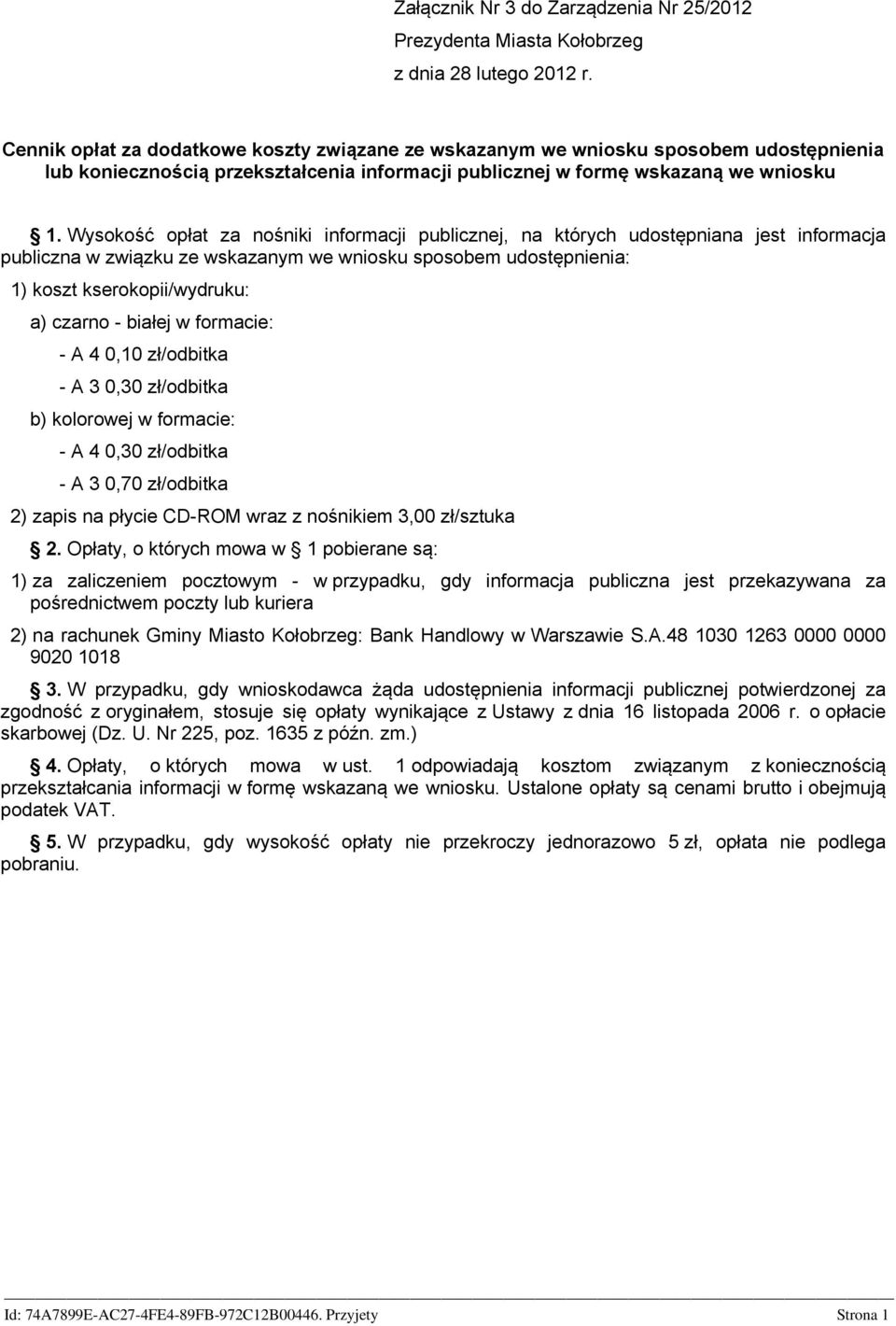 Wysokość opłat za nośniki informacji publicznej, na których udostępniana jest informacja publiczna w związku ze wskazanym we wniosku sposobem udostępnienia: 1) koszt kserokopii/wydruku: a) czarno -