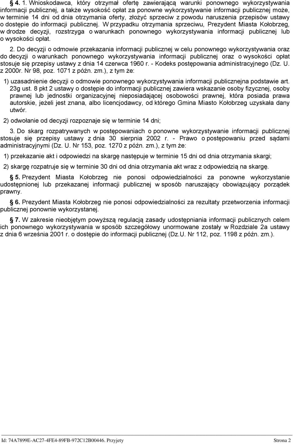 W przypadku otrzymania sprzeciwu, Prezydent Miasta Kołobrzeg, w drodze decyzji, rozstrzyga o warunkach ponownego wykorzystywania informacji publicznej lub o wysokości opłat. 2.