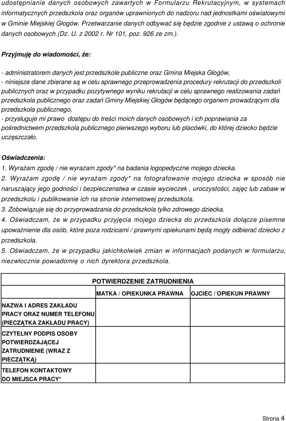 Przyjmuję do wiadomości, że: - administratorem danych jest przedszkole publiczne oraz Gmina Miejska Głogów, - niniejsze dane zbierane są w celu sprawnego przeprowadzenia procedury rekrutacji do