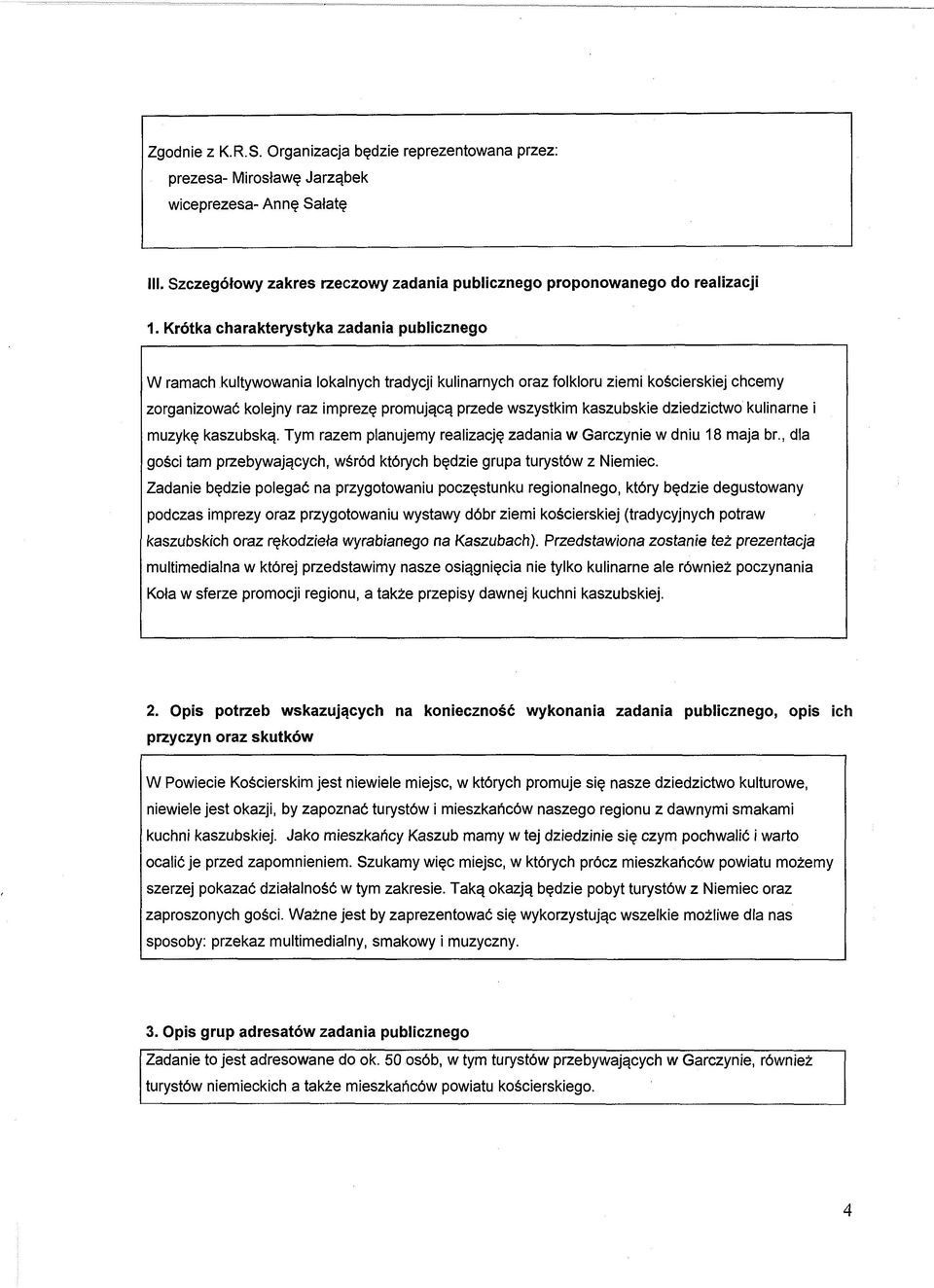 kaszubskie dziedzictwo kulinarne i muzykę kaszubską. Tym razem planujemy realizację zadania w Garczynie w dniu 18 maja br., dla gości tam przebywających, wśród których będzie grupa turystów z Niemiec.