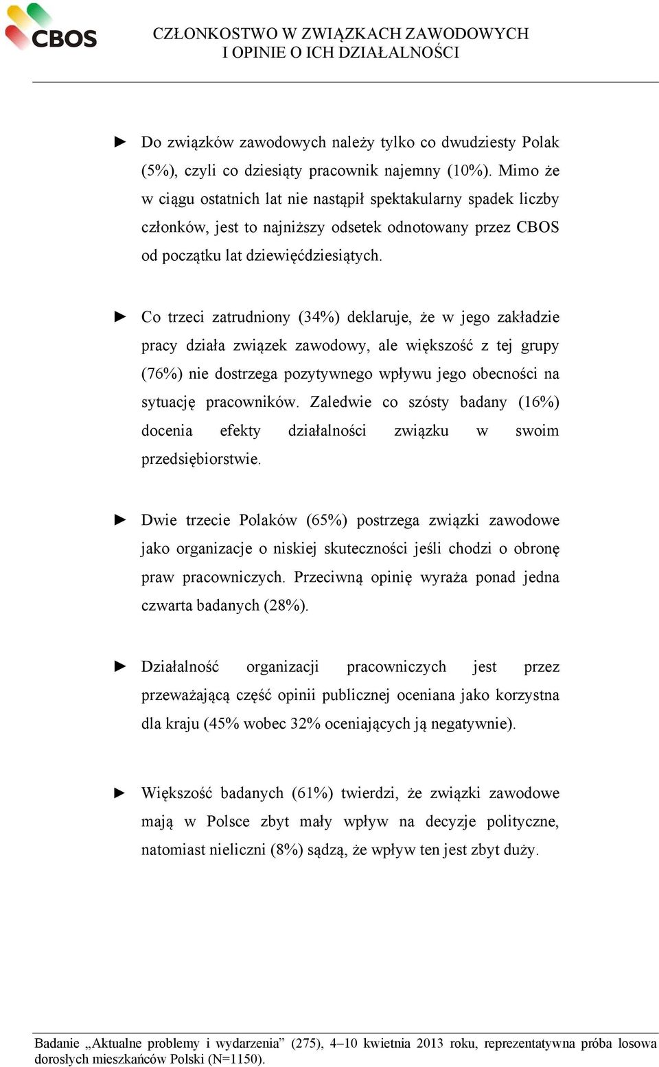 Co trzeci zatrudniony (34%) deklaruje, że w jego zakładzie pracy działa związek zawodowy, ale większość z tej grupy (76%) nie dostrzega pozytywnego wpływu jego obecności na sytuację pracowników.